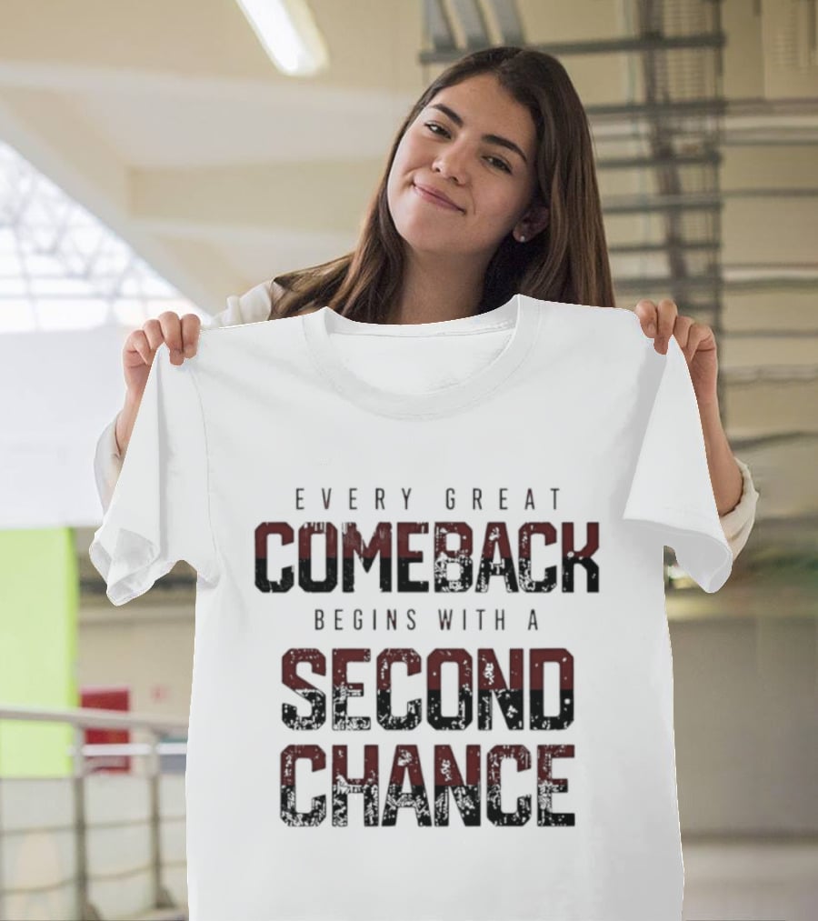 Every Great Comeback Begins With A Second Chance T-Shirt