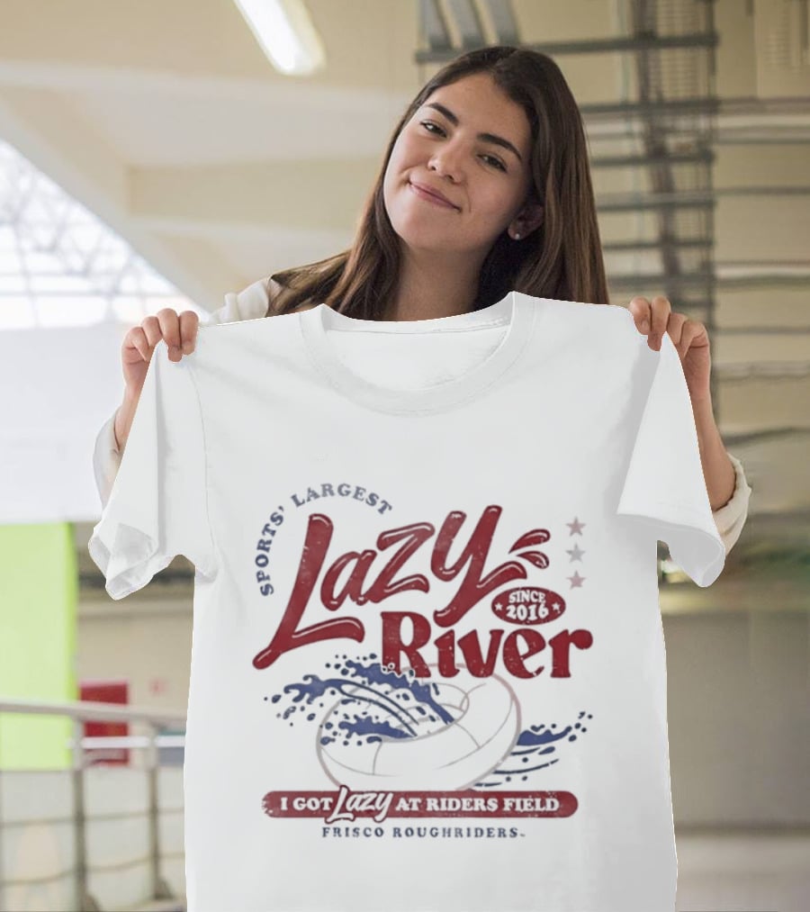 Frisco RoughRiders Sports Largest Lazy River I Got Lazy At Riders Field T-Shirt