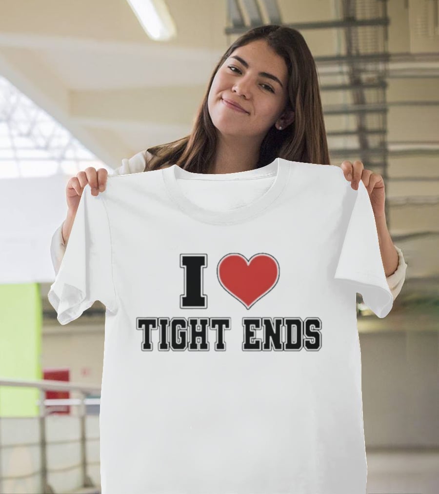 I Love Tight Ends Football Humor Quirky Sports Fan Favorite T-Shirt