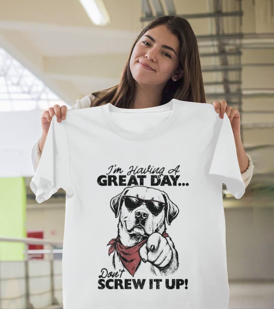 I'm Having A Great Day Don't Screw It Up Dog With Sunglasses And Red Scarf T-Shirt
