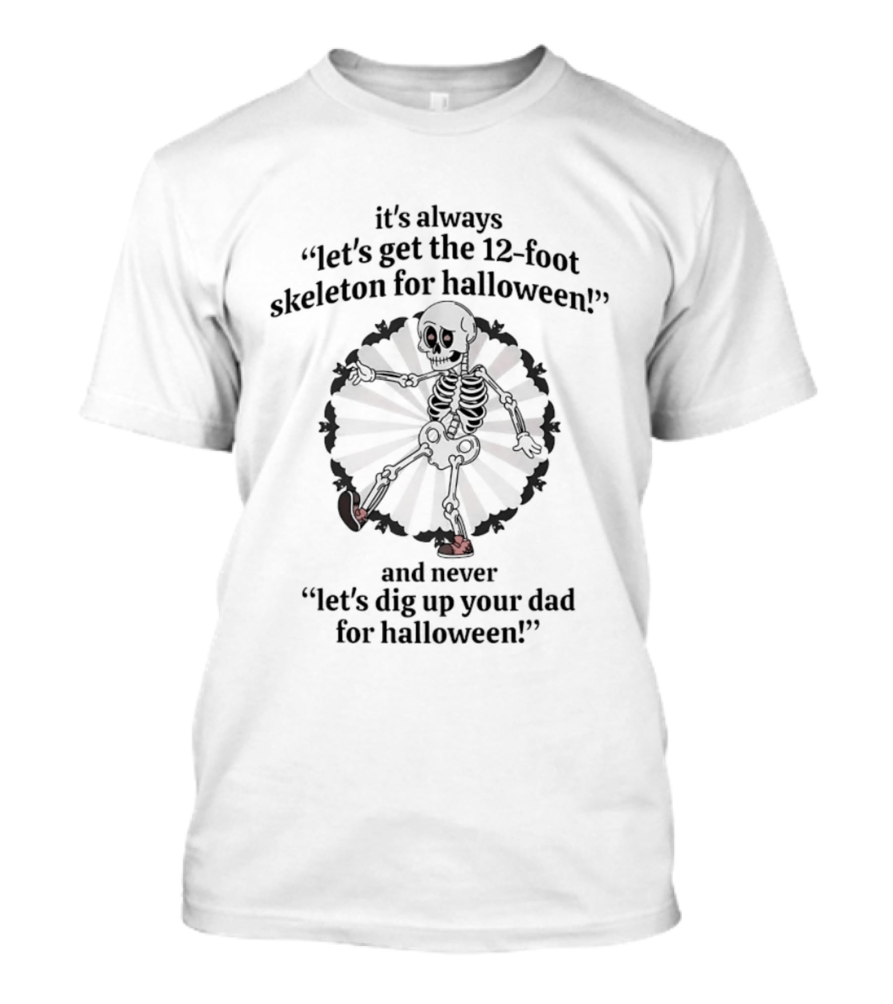 It's Always Let's Get The 12 Foot Skeleton For Halloween And Never Let's Dig Up Your Dad For Halloween T-Shirt