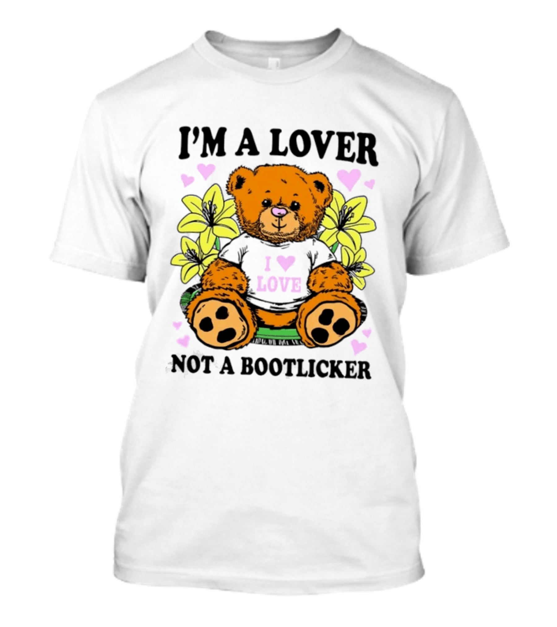 I'm A Lover Not A Bootlicker Teddy Bear I Love Love T-Shirt