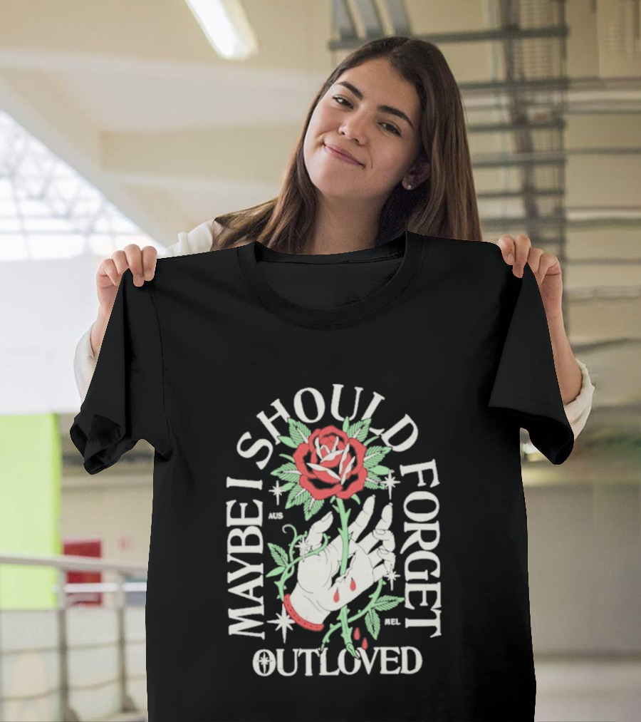 Maybe I Should Forget Outloved Rose With Hand And Blood Drops T-Shirt