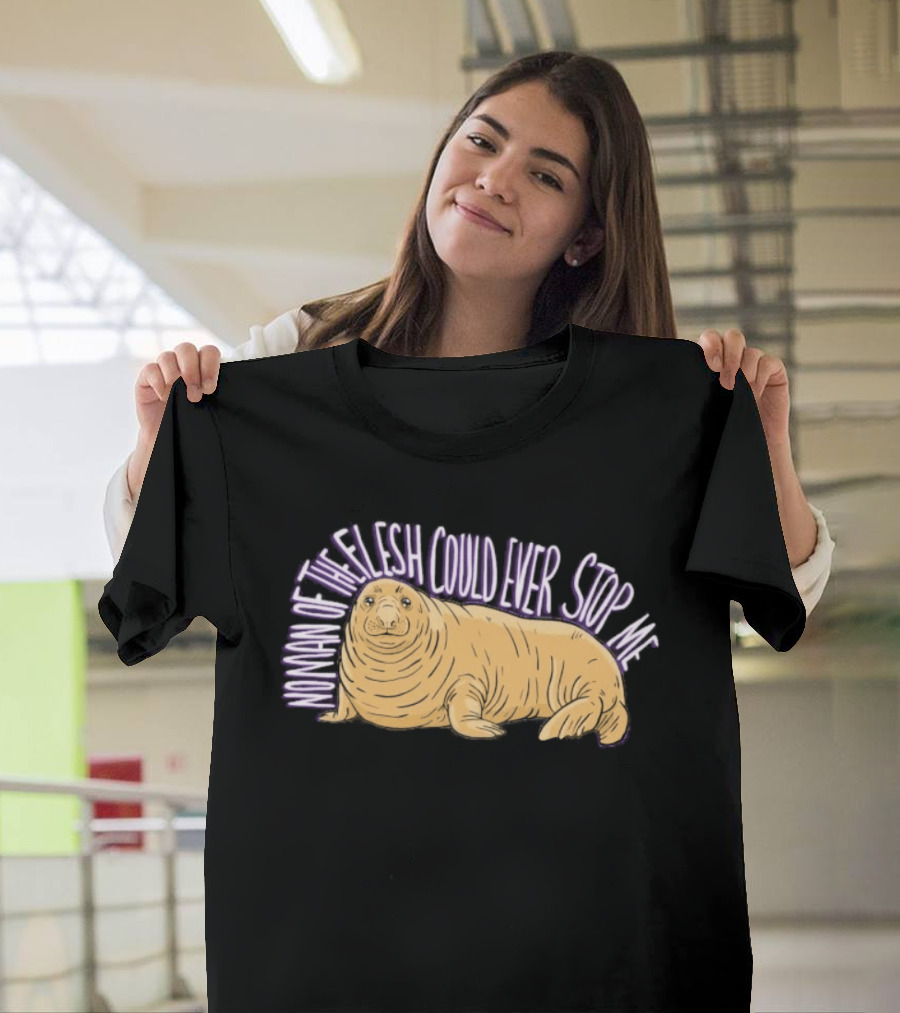 Neil The Seal No Man Of The Flesh Could Ever Stop Me Seal T-Shirt