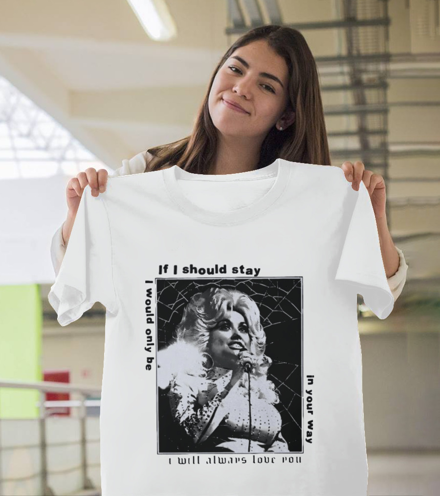 Dolly Parton If I Should Stay I Will Always Love You In Your Way T-Shirt