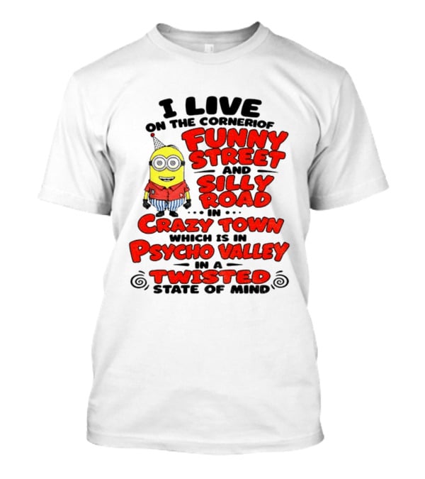 I Live On Funny Street Silly Road Crazy Town Psycho Valley Twisted State Of Mind T-Shirt