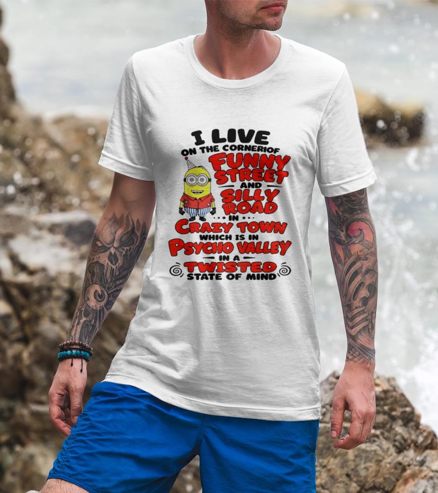 I Live On Funny Street Silly Road Crazy Town Psycho Valley Twisted State Of Mind T-Shirt