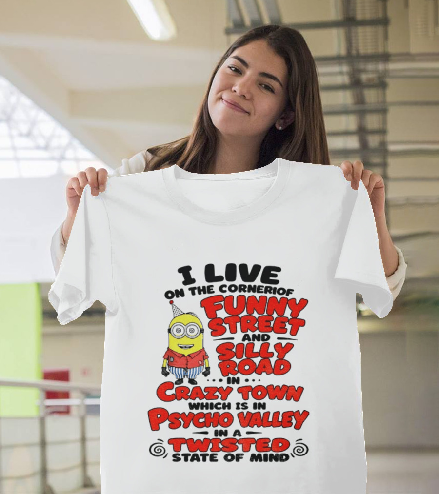 I Live On Funny Street Silly Road Crazy Town Psycho Valley Twisted State Of Mind T-Shirt