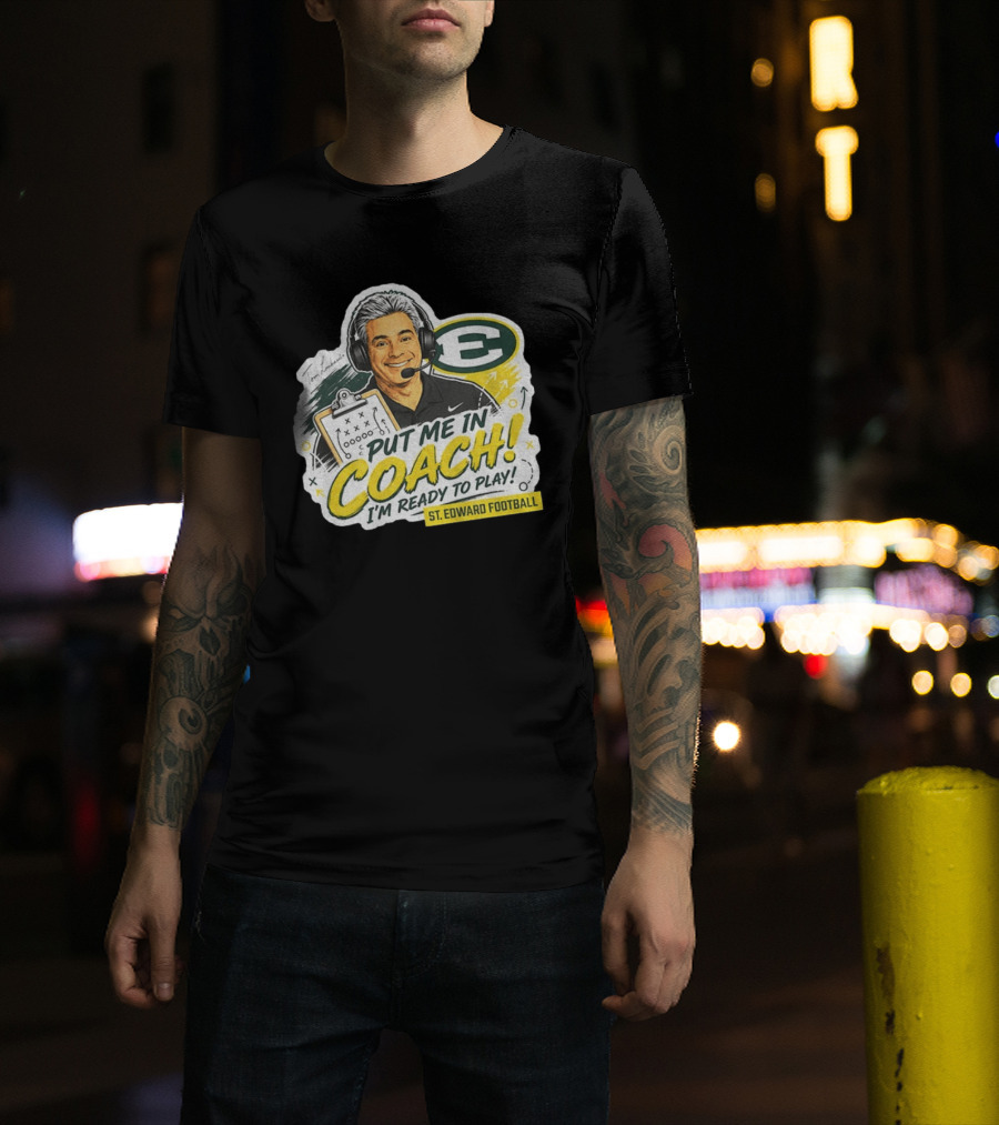 Put Me In Coach I'm Ready To Play St. Edward Football Tom Lombardo T-Shirt