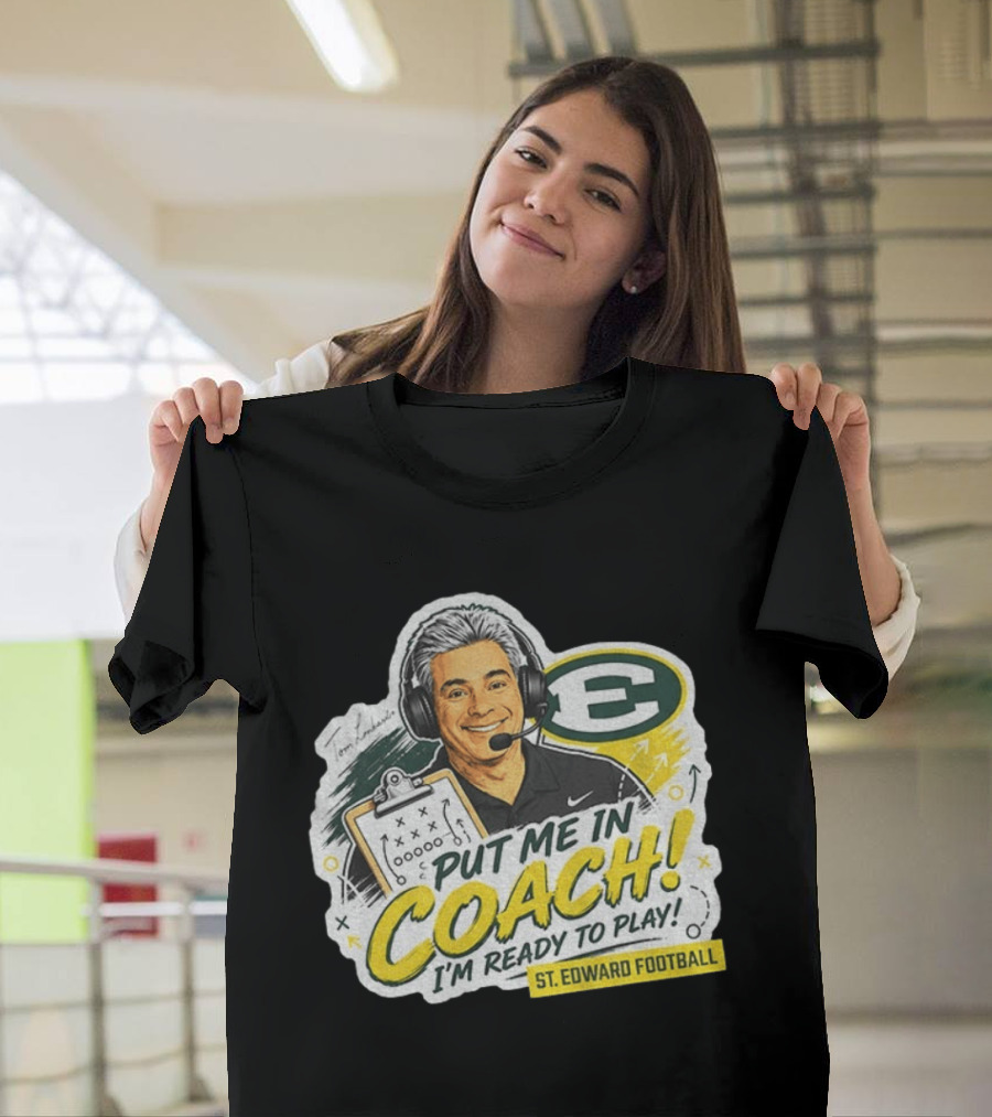 Put Me In Coach I'm Ready To Play St. Edward Football Tom Lombardo T-Shirt