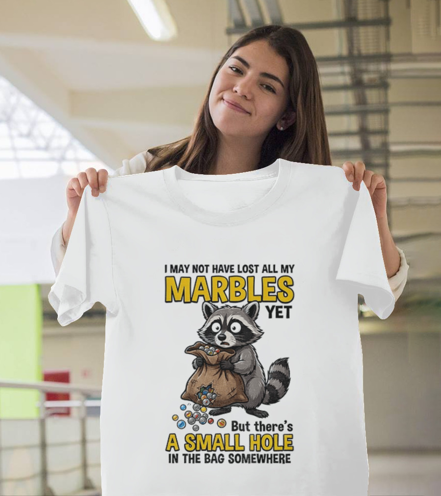 Raccoon I May Not Have Lost All My Marbles Yet But There's A Small Hole In The Bag Somewhere T-Shirt