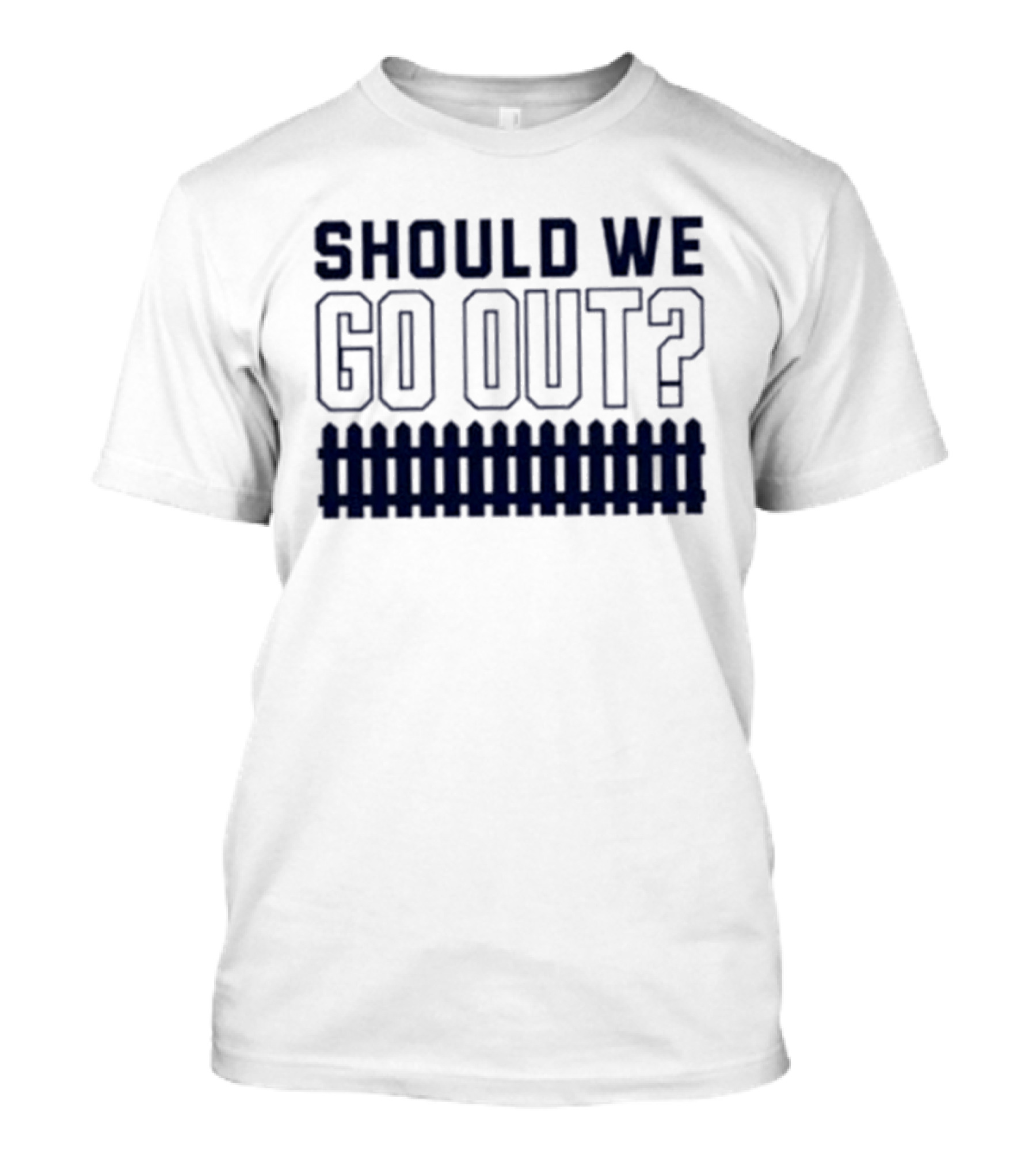 Should We Go Out Fence Dating Social T-Shirt