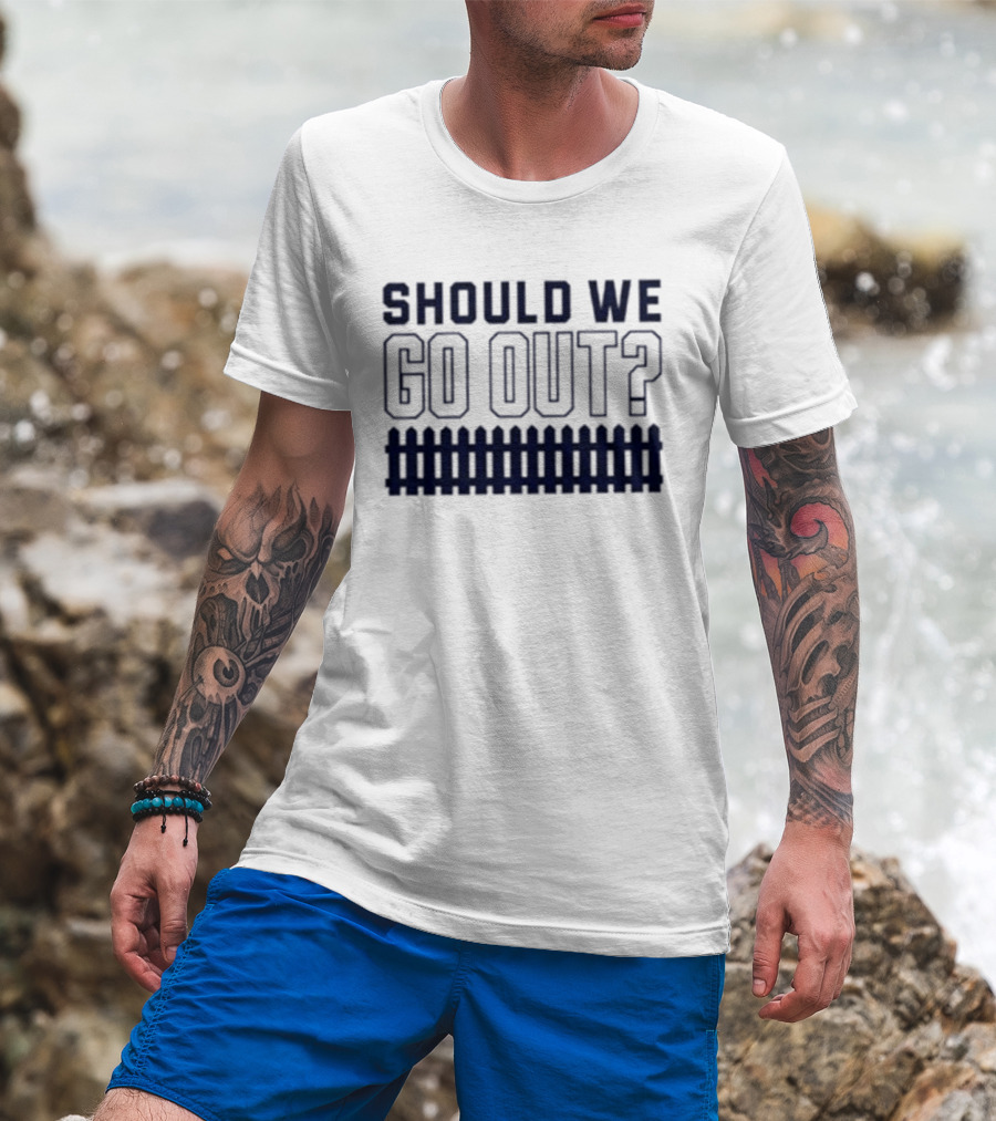 Should We Go Out Fence Dating Social T-Shirt