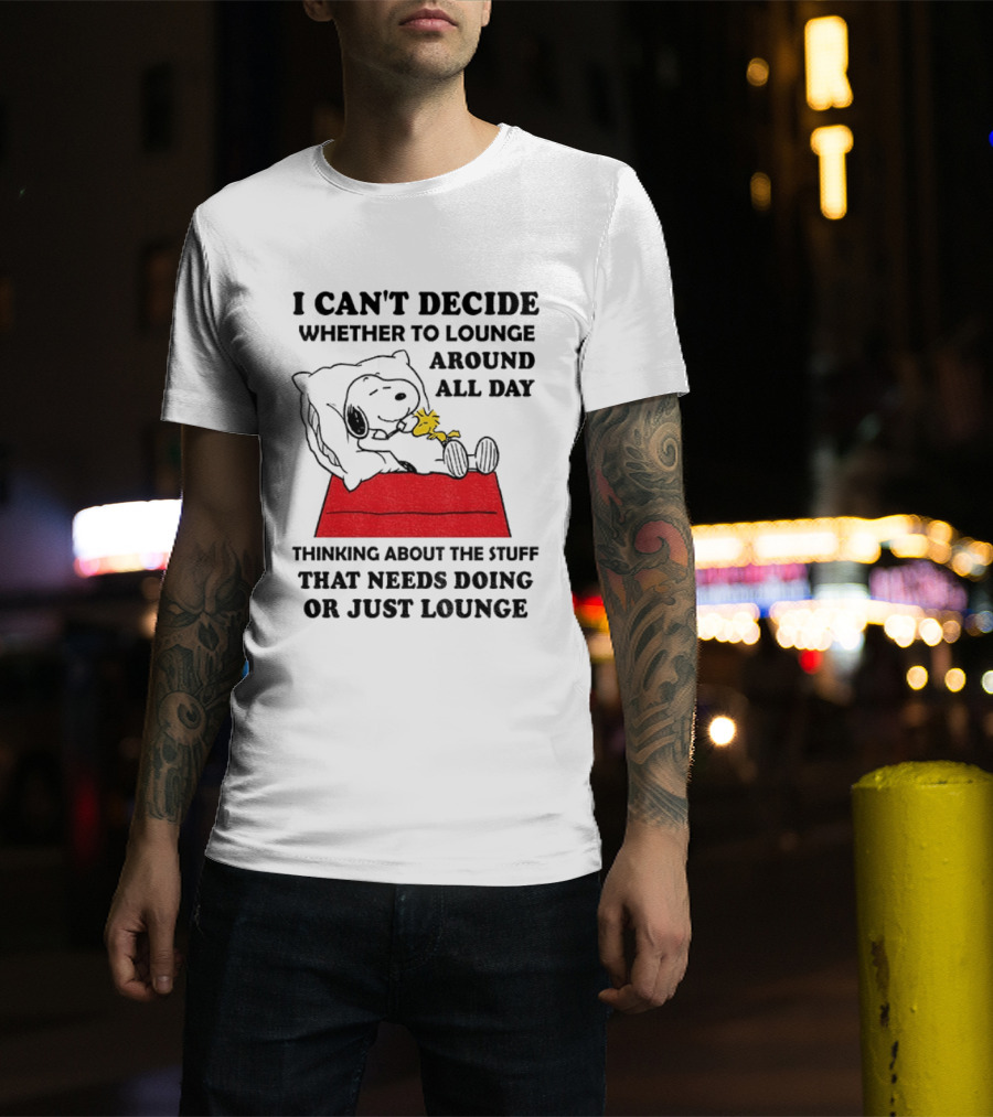 Snoopy And Woodstock I Can't Decide Whether To Lounge All Day Thinking About The Stuff That Needs Doing Or Just Lounge T-Shirt