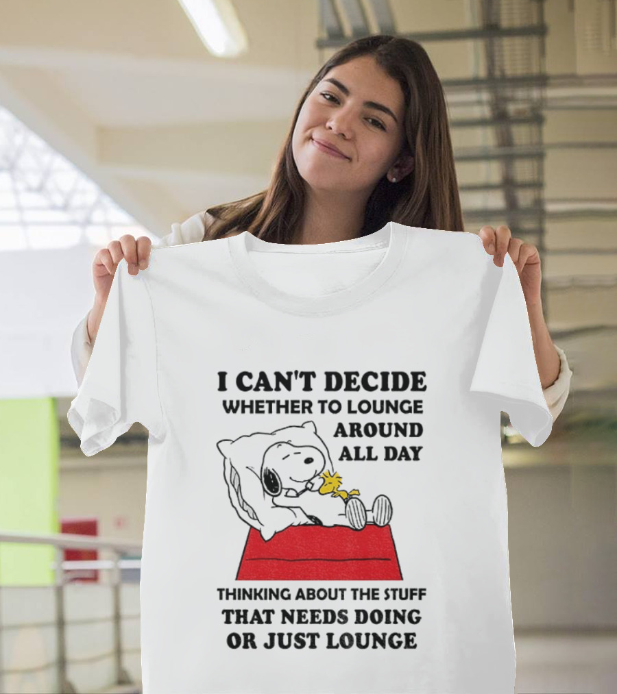 Snoopy And Woodstock I Can't Decide Whether To Lounge All Day Thinking About The Stuff That Needs Doing Or Just Lounge T-Shirt