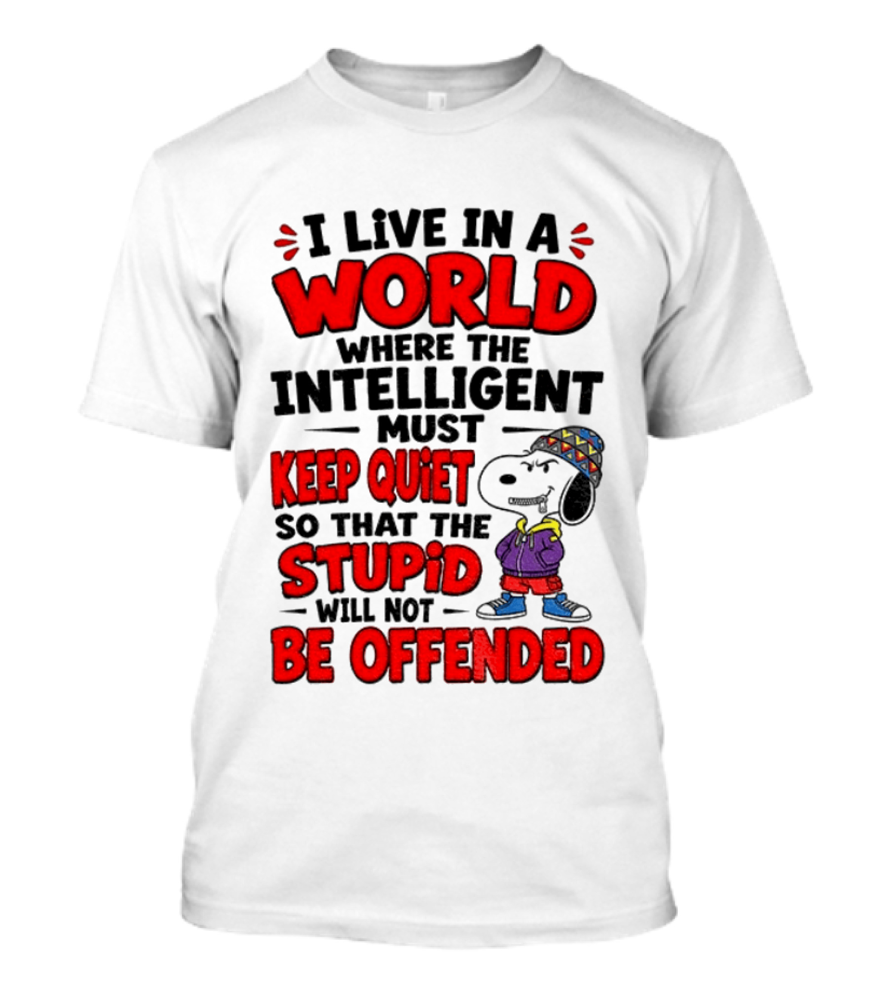 I Live In A World Where The Intelligent Must Keep Quiet So That The Stupid Will Not Be Offended Snoopy T-Shirt