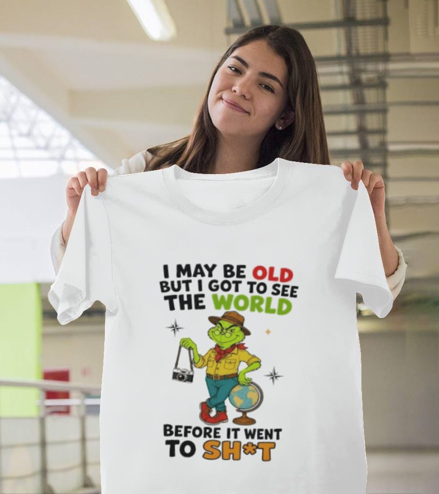 The Grinch I May Be Old But I Got To See The World Before It Went To Sh*t T-Shirt
