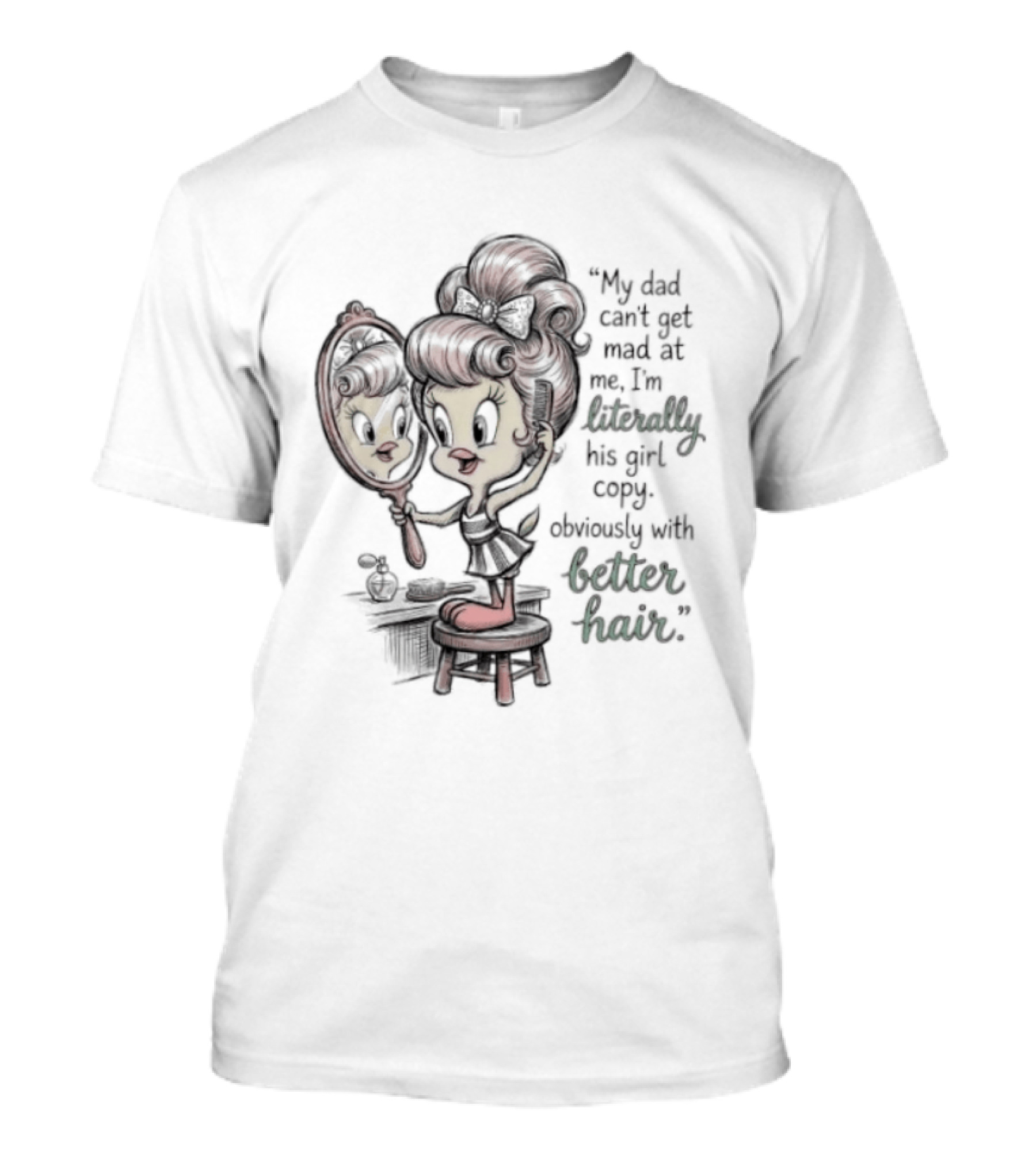 Tweety Bird My Dad Can't Get Mad At Me I'm Literally His Girl Copy With Better Hair T-Shirt