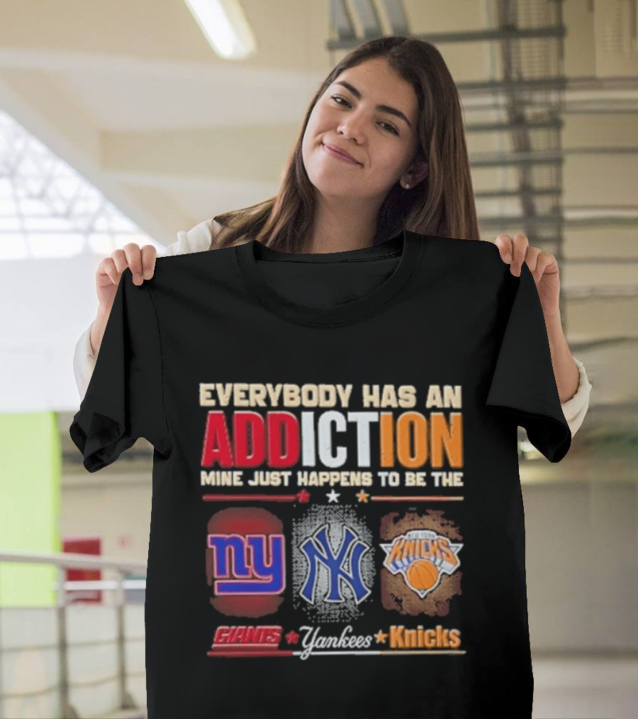 Everybody Has An Addiction Mine Just Happens To Be The New York Giants Yankees Knicks T-Shirt