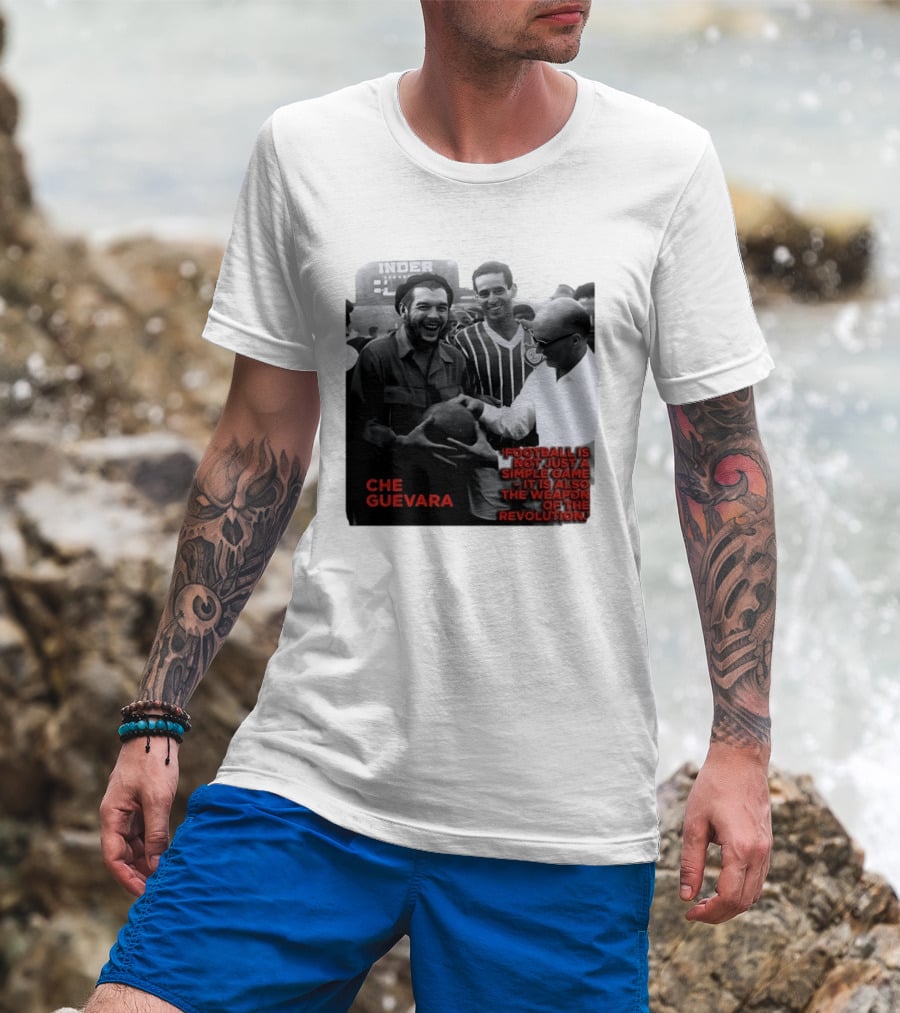 Che Guevara Football Is Not Just A Simple Game It Is Also The Weapon Of The Revolution T-Shirt