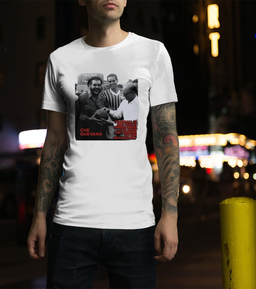 Che Guevara Football Is Not Just A Simple Game It Is Also The Weapon Of The Revolution T-Shirt