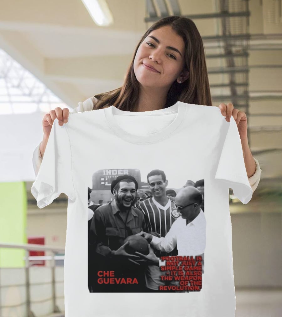 Che Guevara Football Is Not Just A Simple Game It Is Also The Weapon Of The Revolution T-Shirt