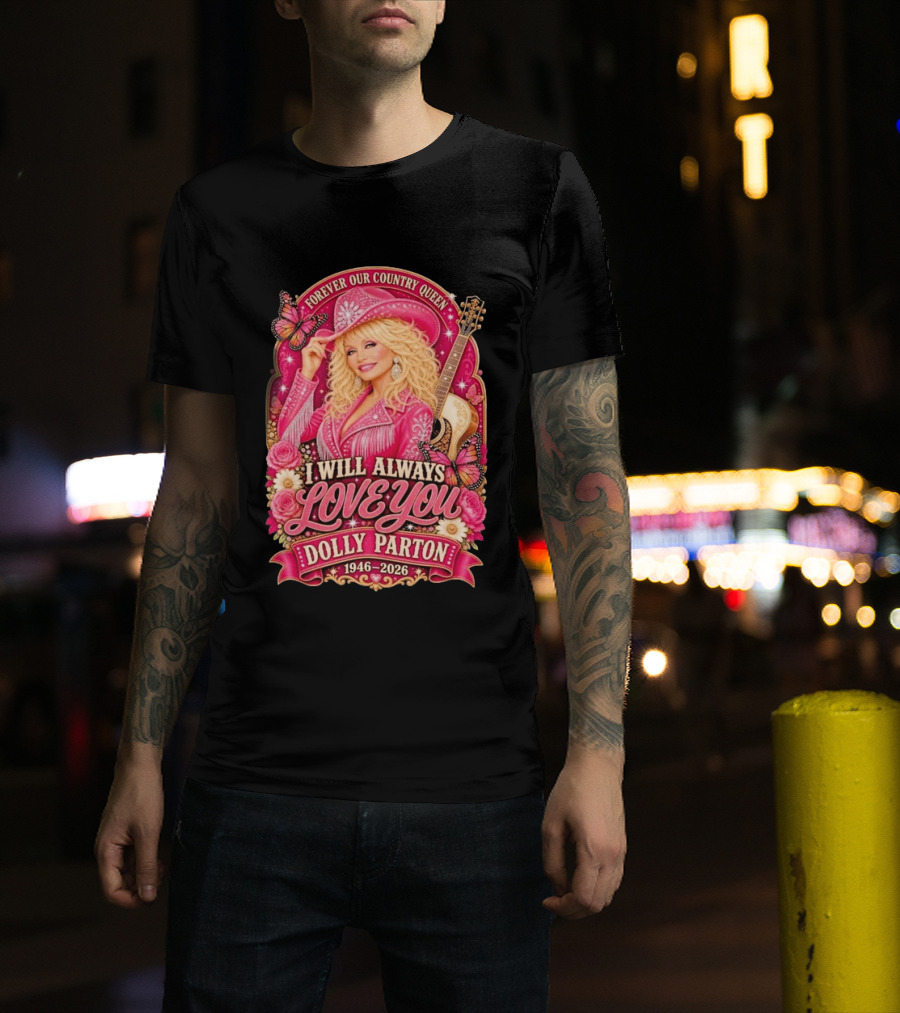 Forever Our Country Queen I Will Always Love You Dolly Parton 1946 2026 T-Shirt