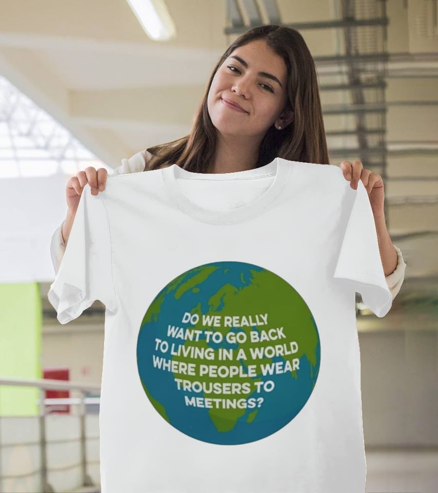 Living In A World Where People Wear Trousers To Meetings T-Shirt