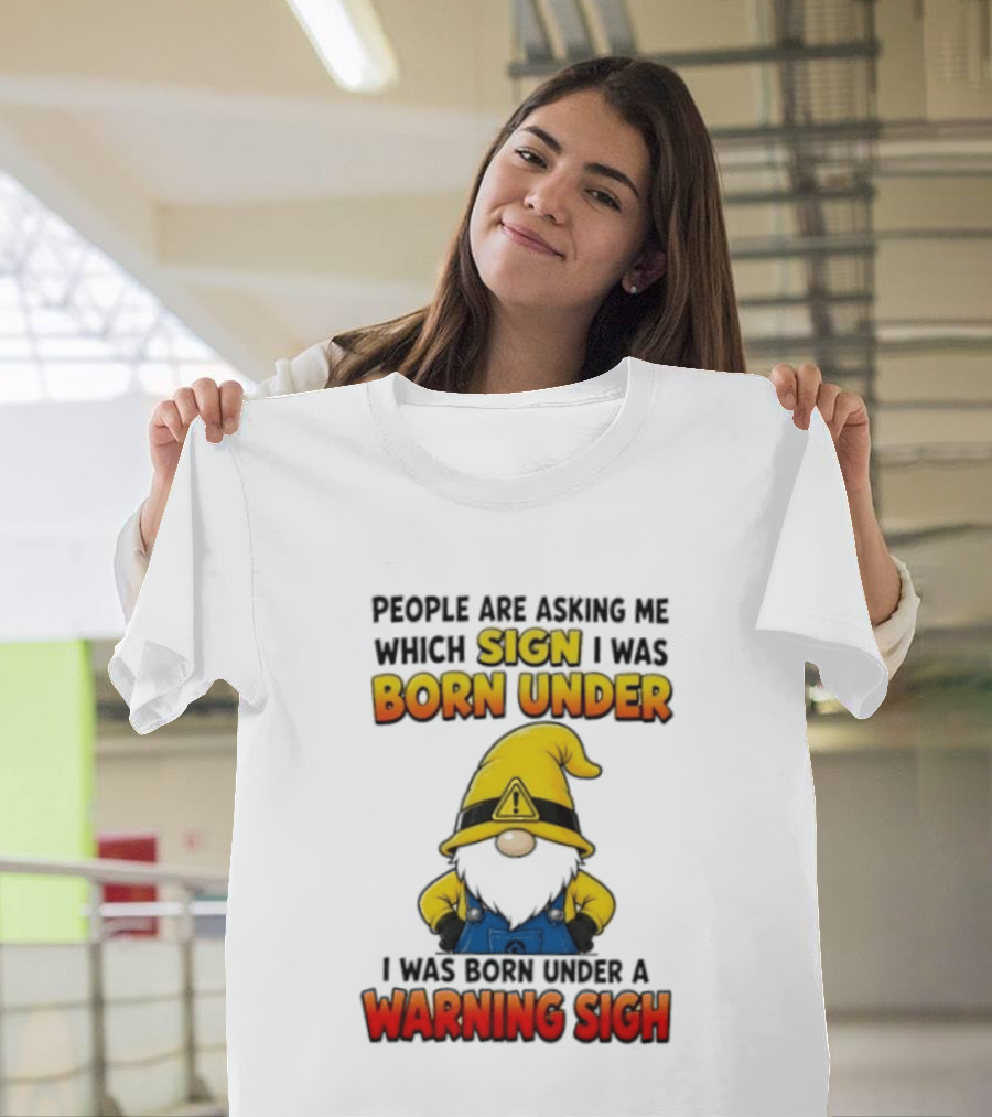 People Asking Which Sign I Was Born Under Warning Sigh Gnome T-Shirt