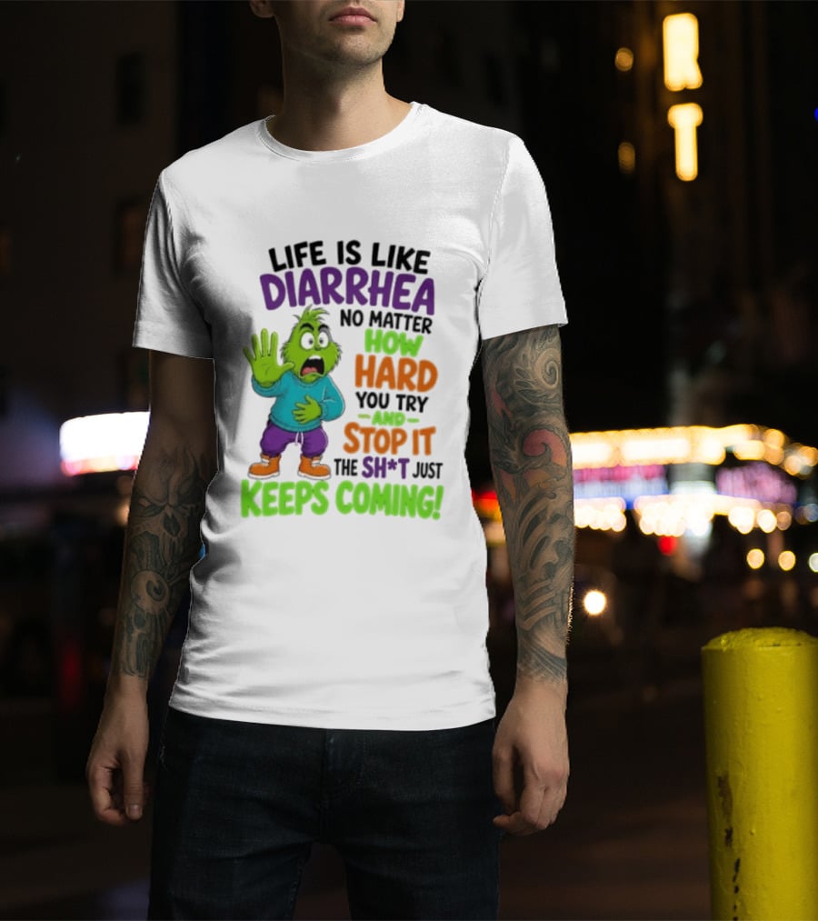 Life Is Like Diarrhea No Matter How Hard You Try And Stop It The Sh*t Just Keeps Coming Grinch T-Shirt