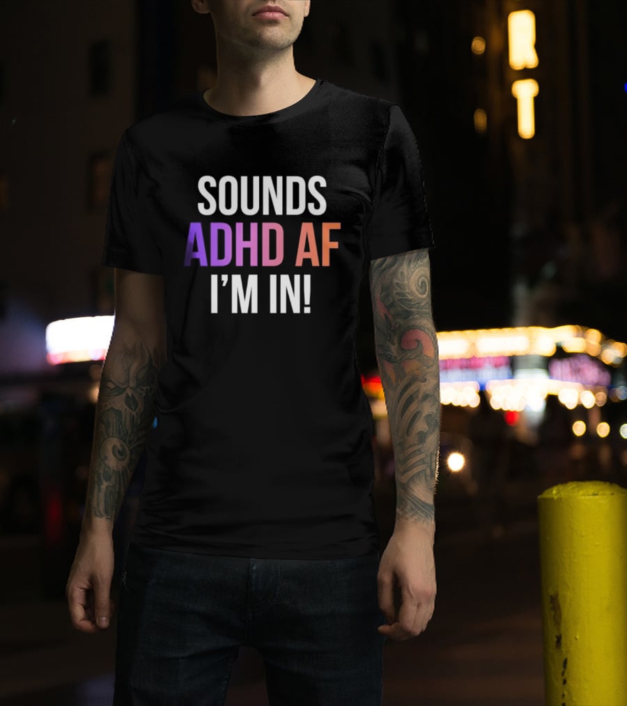 Sounds ADHD AF I'm In Neurodivergent Mental Health Awareness T-Shirt