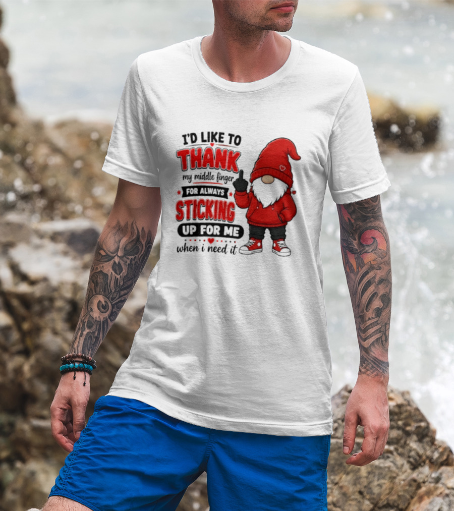 I'd Like To Thank My Middle Finger For Always Sticking Up For Me When I Need It Gnome T-Shirt