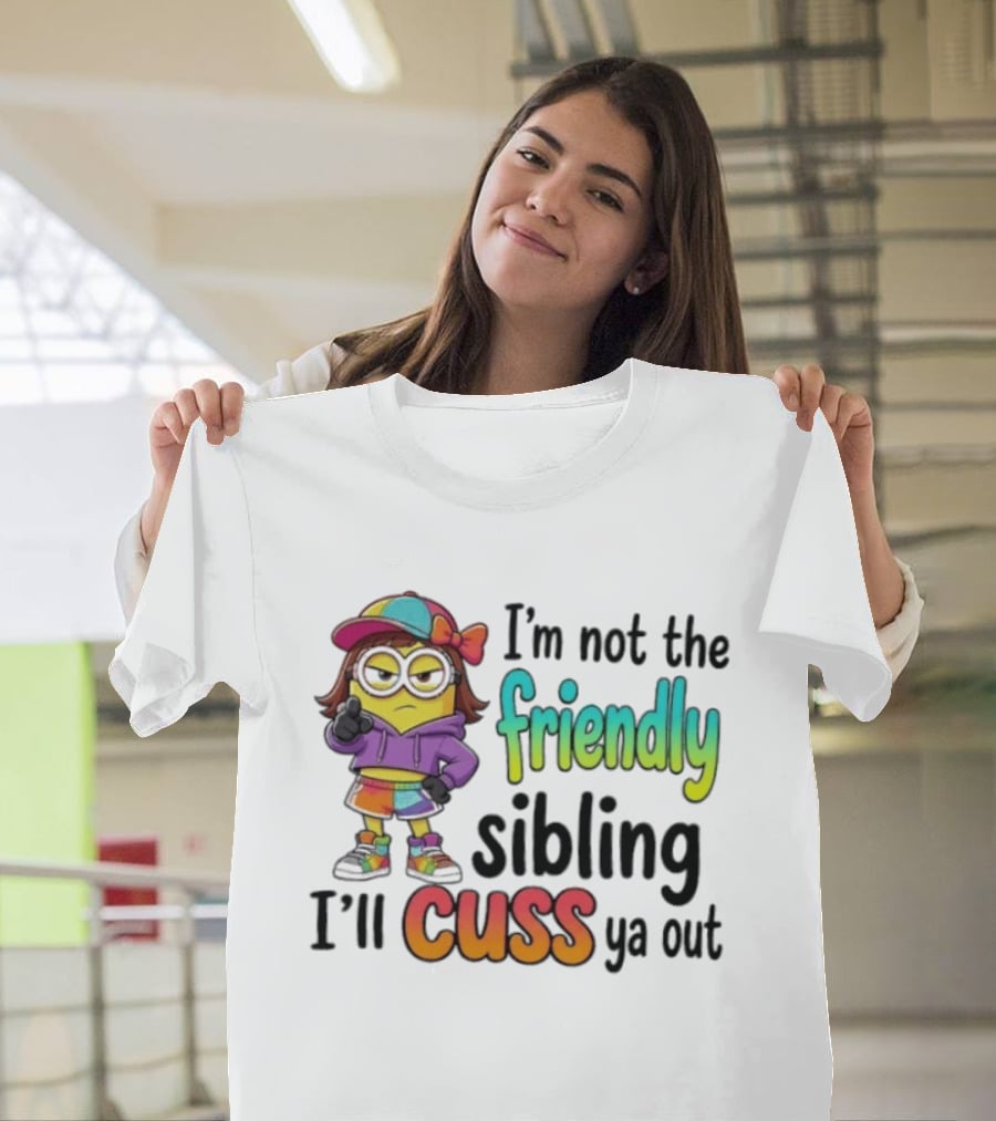 Minion I'm Not The Friendly Sibling I'll Cuss Ya Out Colorful Outfit T-Shirt