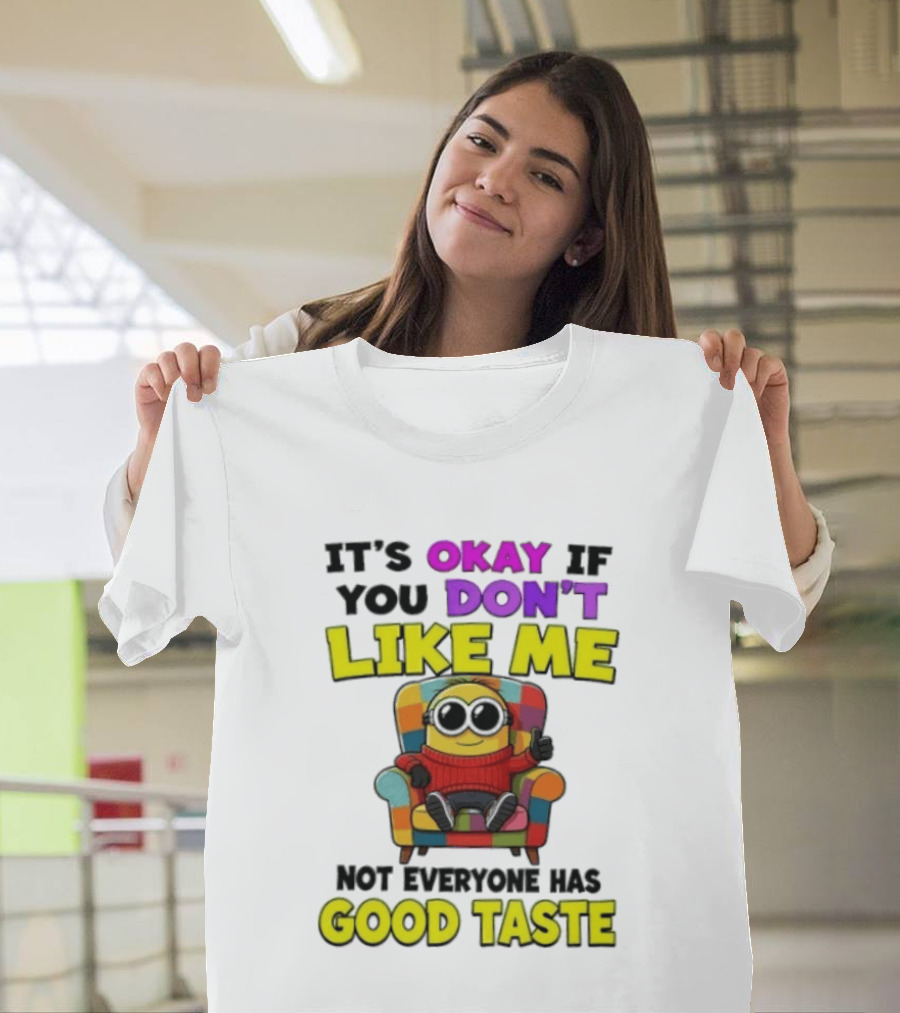 Minion It's Okay If You Don't Like Me Not Everyone Has Good Taste Colorful Chair T-Shirt