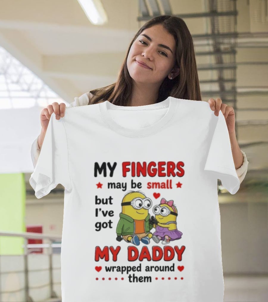 Minion My Fingers May Be Small But I've Got My Daddy Wrapped Around Them T-Shirt