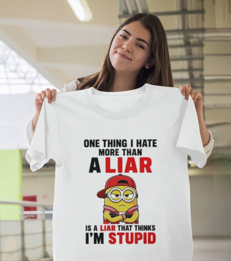 Minion One Thing I Hate More Than A Liar Is A Liar That Thinks I'm Stupid T-Shirt
