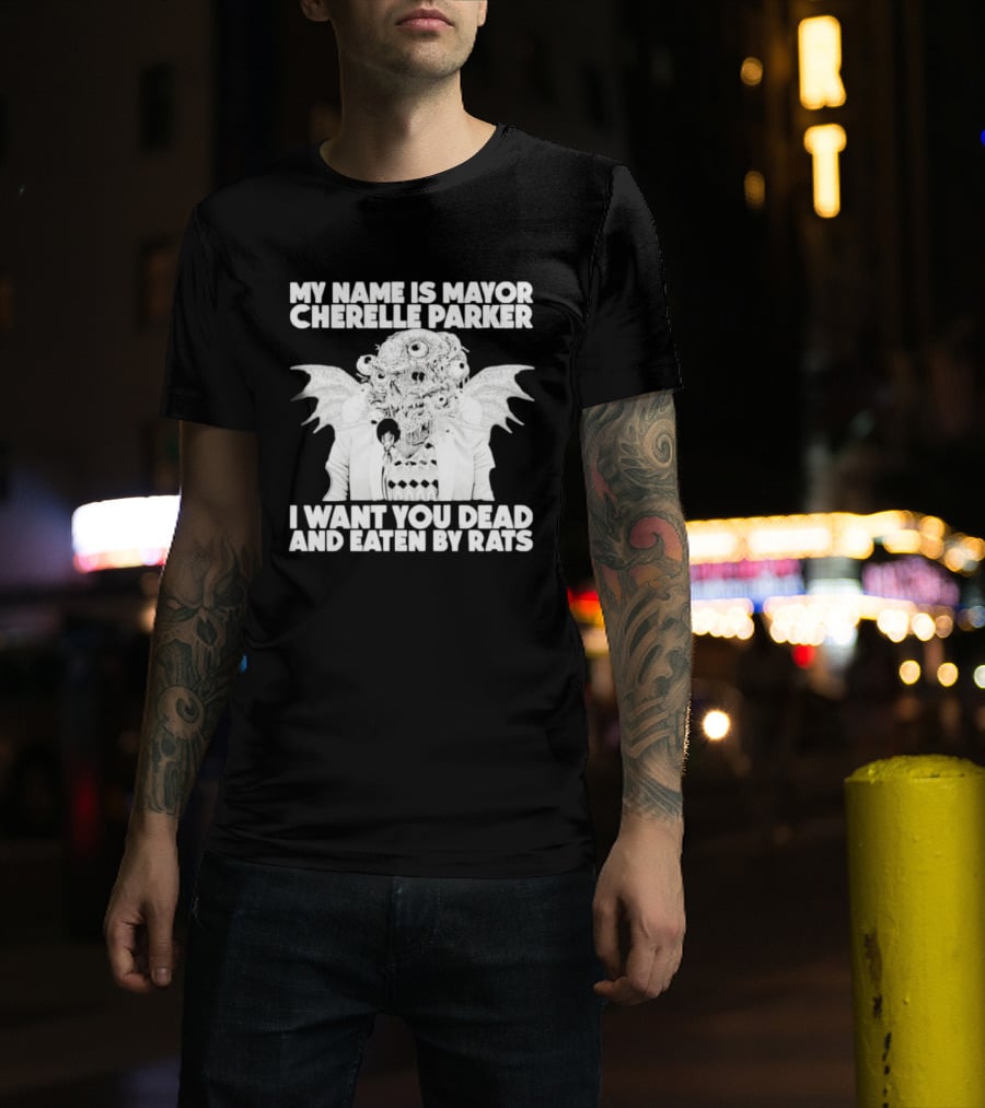My Name Is Mayor Cherelle Parker I Want You Dead And Eaten By Rats Monster With Eyes Wings T-Shirt