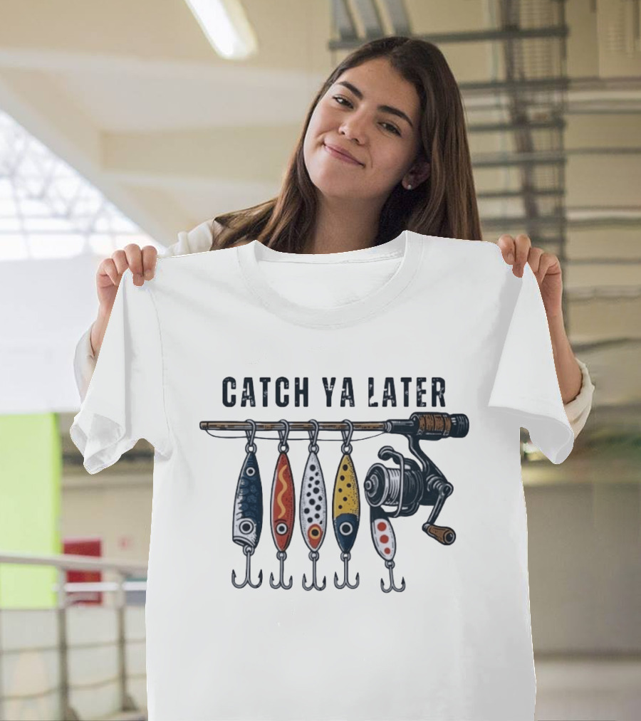 Catch Ya Later Fishing Lures Rod Reel Angler Fisherman T-Shirt