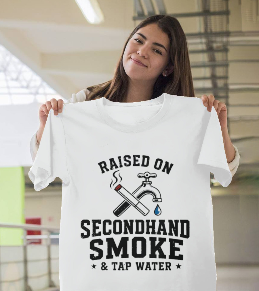 Raised On Secondhand Smoke And Tap Water Cigarette And Faucet T-Shirt