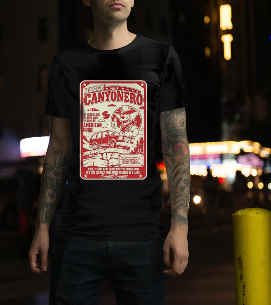 Canyonero Est 1998 12 Yards Long 2 Lanes Wide 65 Tons Of American Pride Federal Highway Commission Clown Endorsed T-Shirt