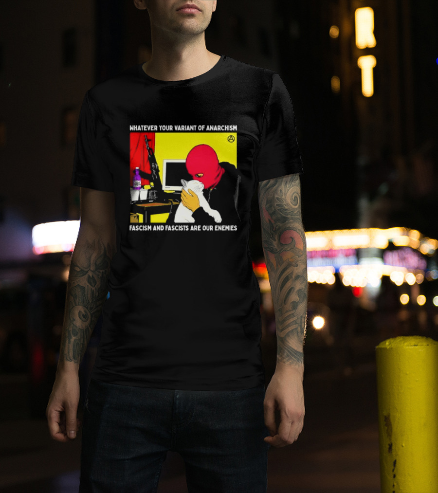 Whatever Your Variant Of Anarchism Fascism And Fascists Are Our Enemies Computer And Red Hooded Figure T-Shirt