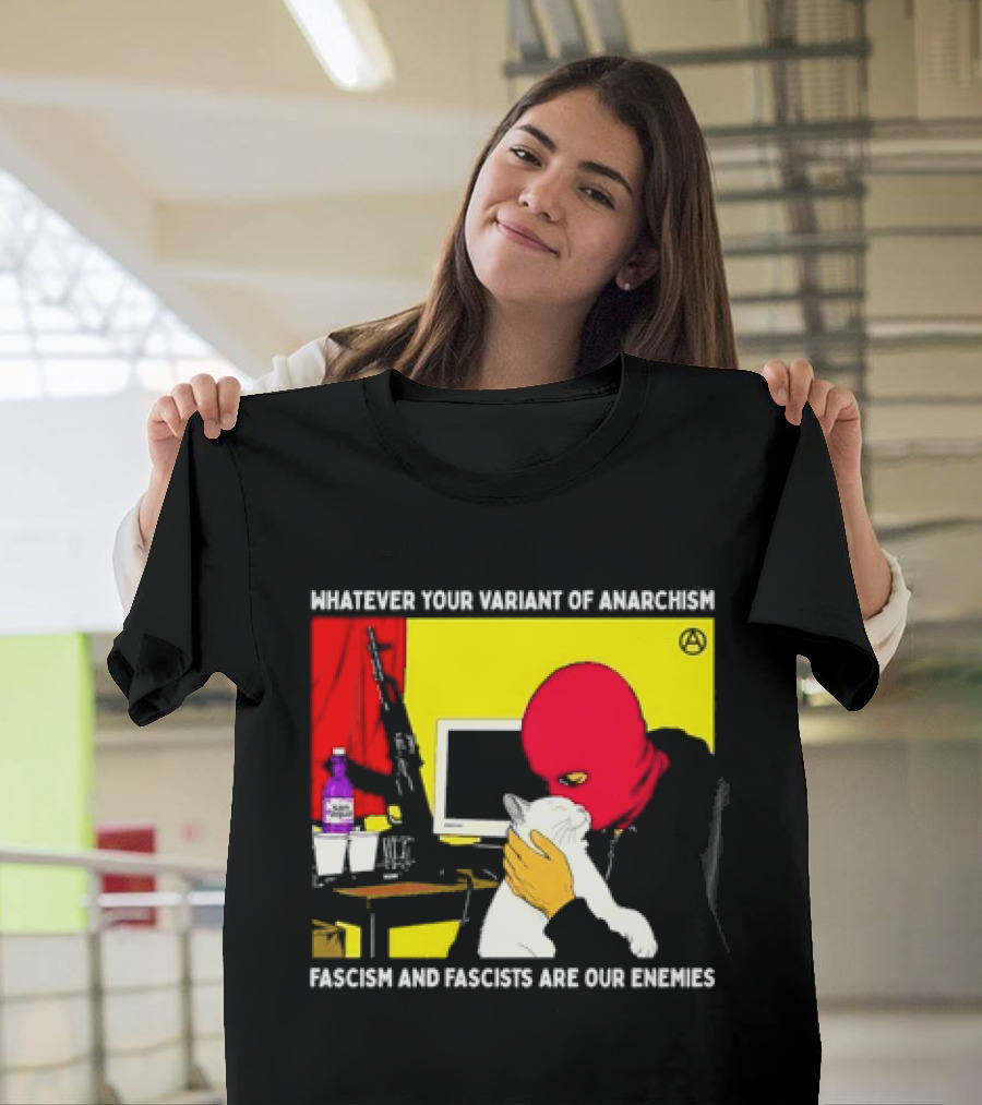 Whatever Your Variant Of Anarchism Fascism And Fascists Are Our Enemies Computer And Red Hooded Figure T-Shirt