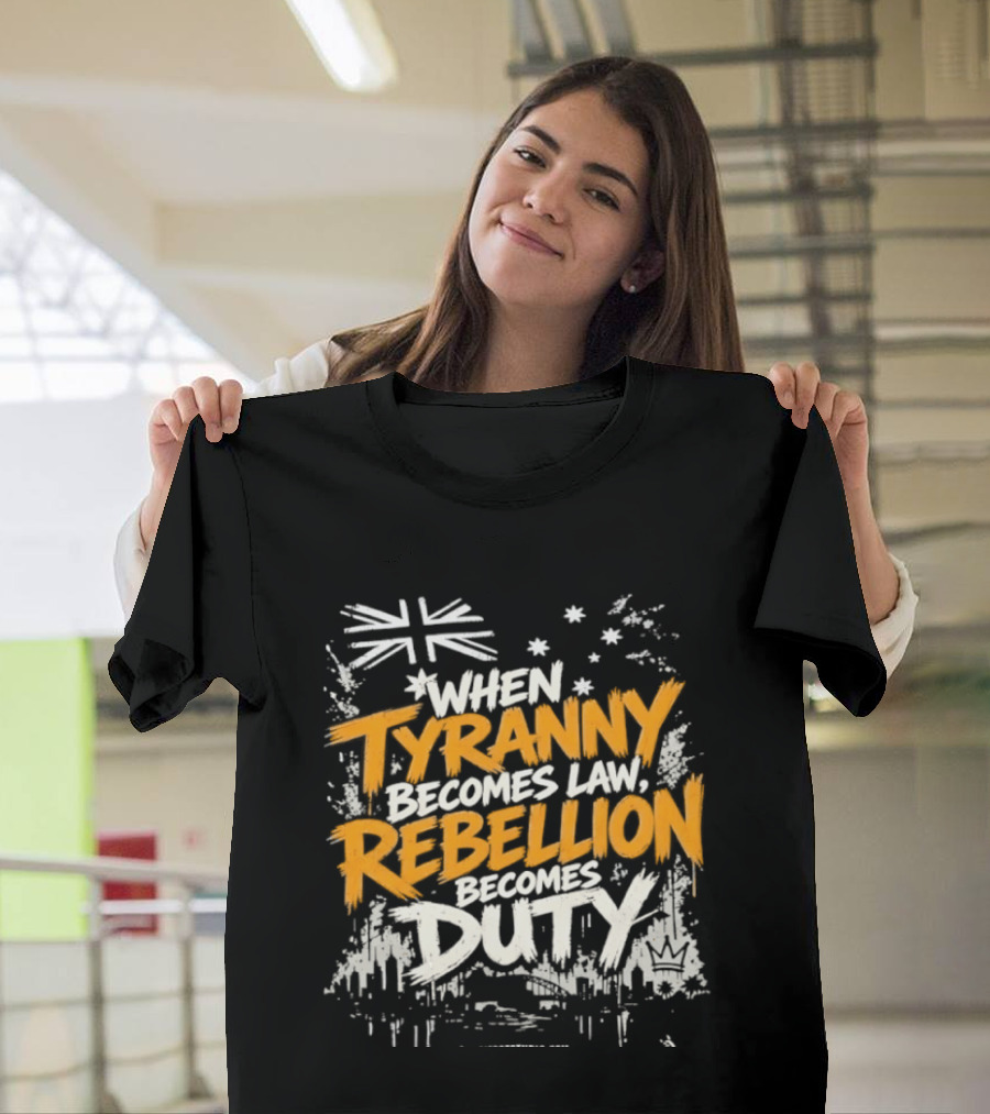 When Tyranny Becomes Law Rebellion Becomes Duty Australia Flag Stars T-Shirt