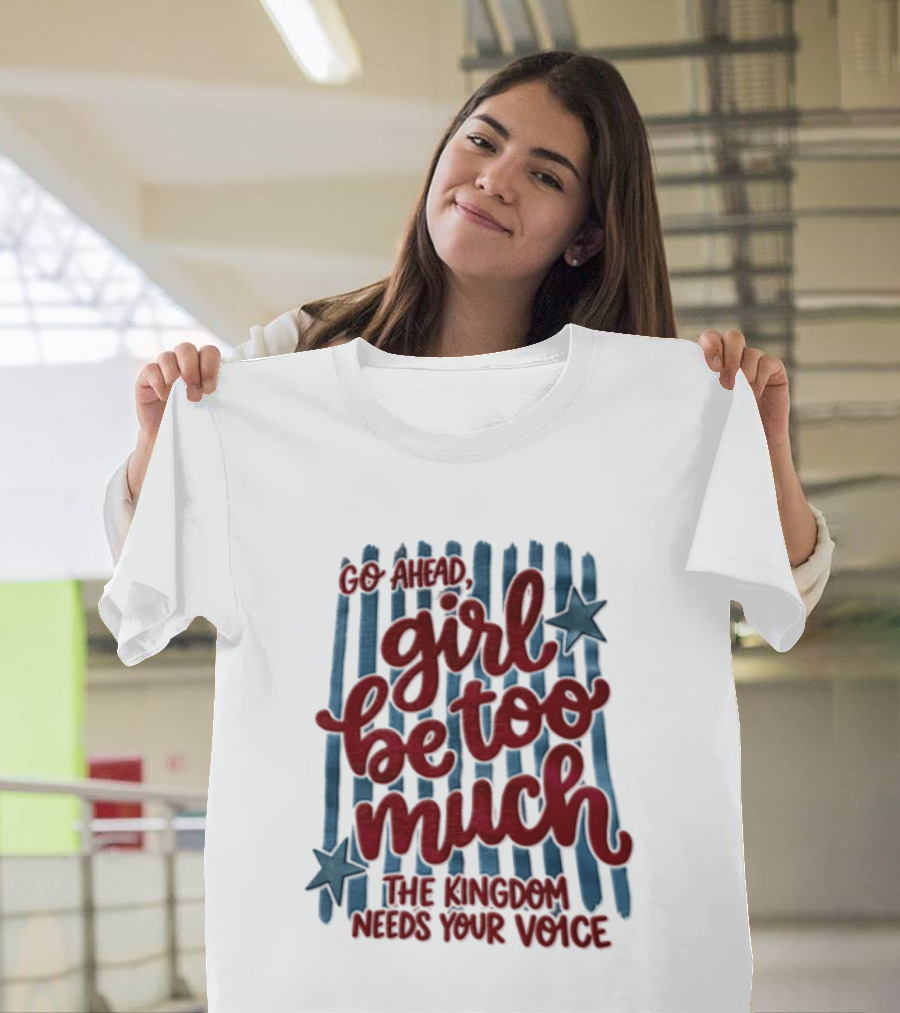 Go Ahead Girl Be Too Much The Kingdom Needs Your Voice Stars Blue Stripes T-Shirt