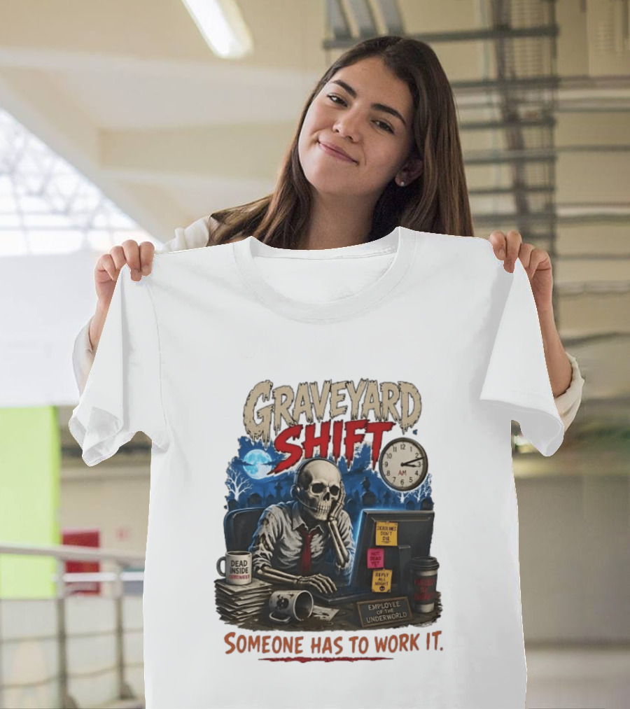 Graveyard Shift Skeleton Employee Of The Underworld Someone Has To Work It T-Shirt