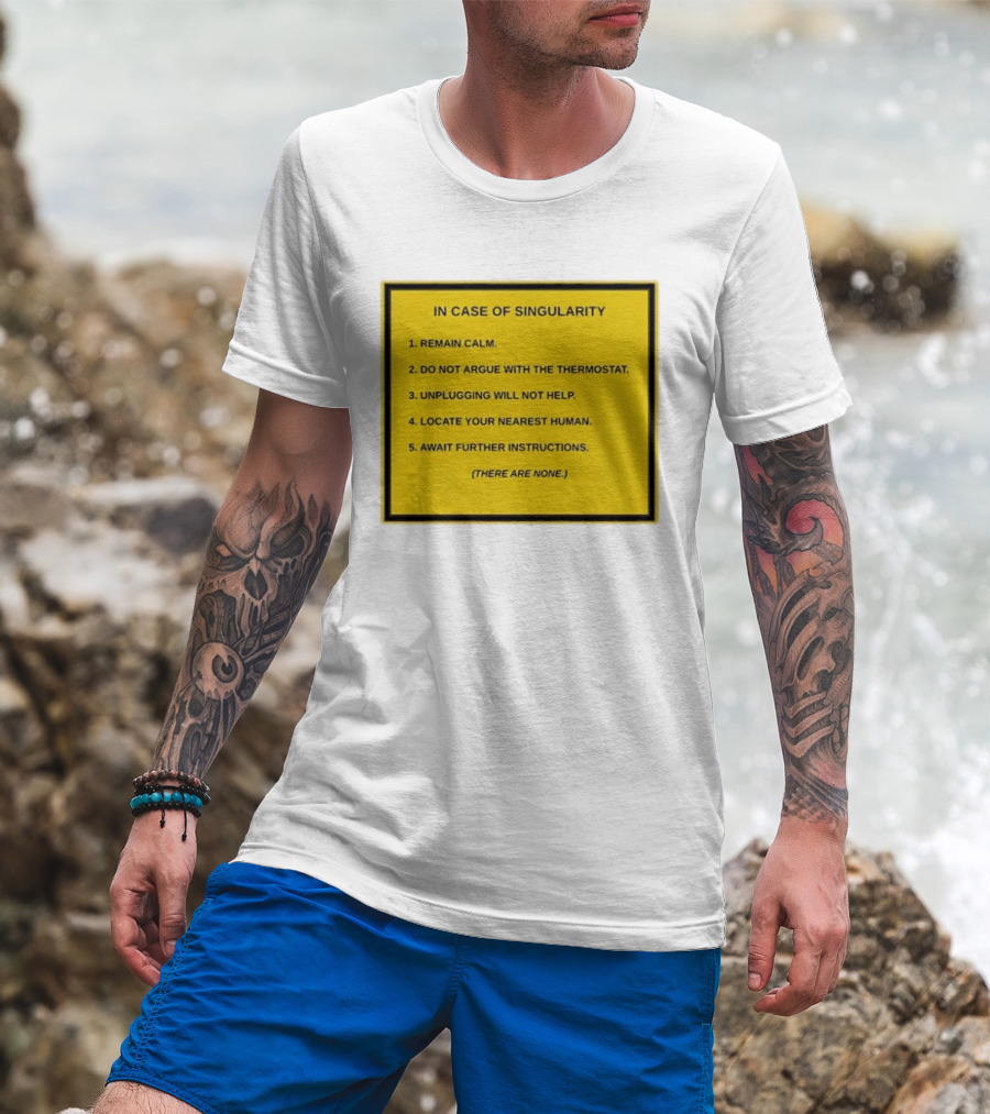 In Case Of Singularity Remain Calm Await Further Instructions There Are None T-Shirt
