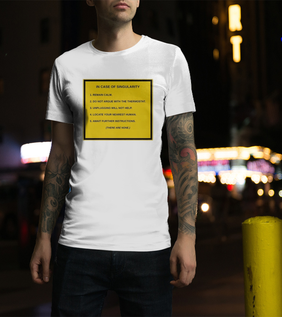 In Case Of Singularity Remain Calm Await Further Instructions There Are None T-Shirt