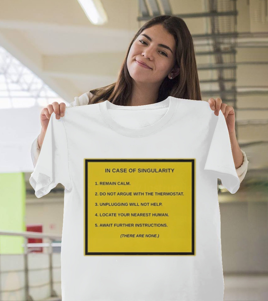 In Case Of Singularity Remain Calm Await Further Instructions There Are None T-Shirt