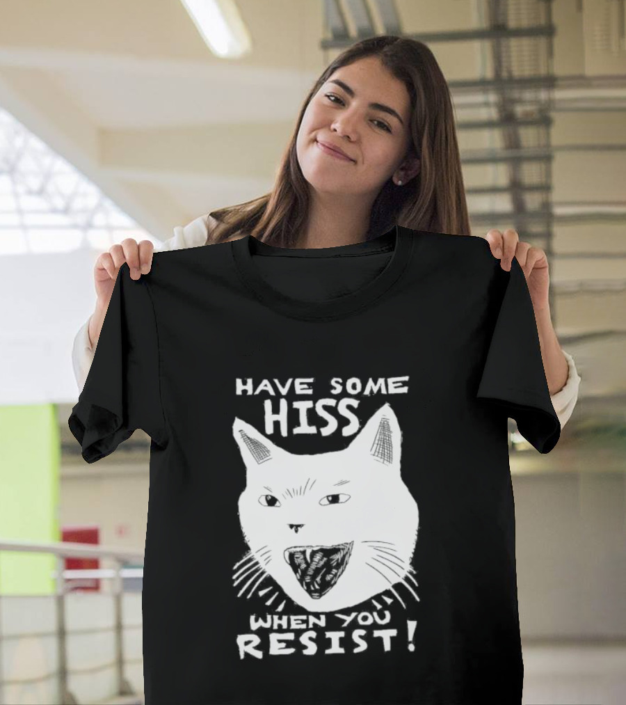 Have Some Hiss Cat Face When You Resist T-Shirt