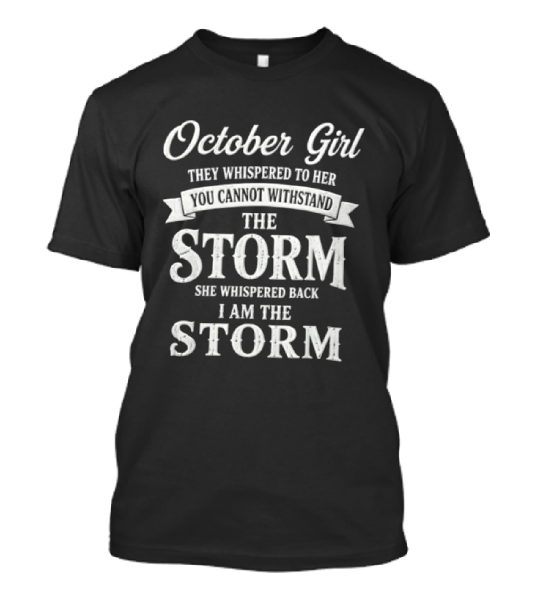 October Girl They Whispered To Her Cannot Withstand The Storm She Whispered Back I Am The Storm T-Shirt